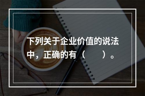 下列关于企业价值的说法中，正确的有（　　）。