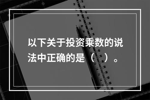 以下关于投资乘数的说法中正确的是（　）。