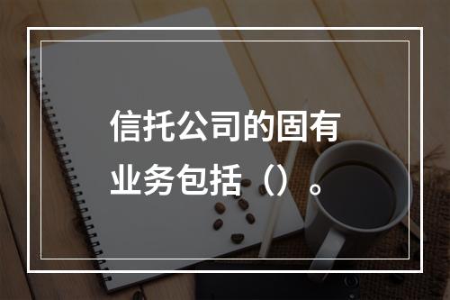 信托公司的固有业务包括（）。