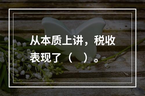 从本质上讲，税收表现了（　）。