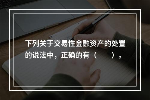 下列关于交易性金融资产的处置的说法中，正确的有（　　）。