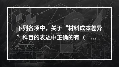 下列各项中，关于“材料成本差异”科目的表述中正确的有（　　）