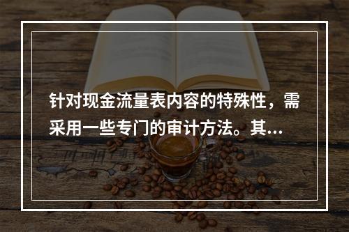 针对现金流量表内容的特殊性，需采用一些专门的审计方法。其中不