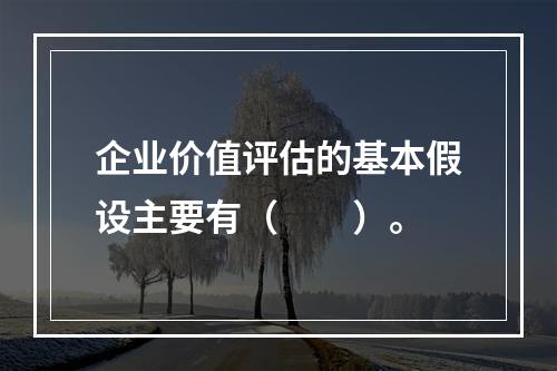 企业价值评估的基本假设主要有（　　）。