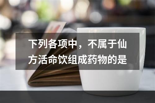 下列各项中，不属于仙方活命饮组成药物的是