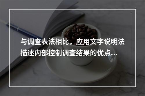 与调查表法相比，应用文字说明法描述内部控制调查结果的优点有：