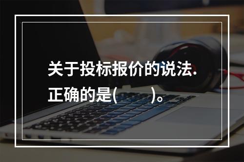 关于投标报价的说法.正确的是(　　)。