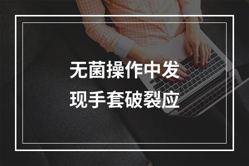 无菌操作中发现手套破裂应