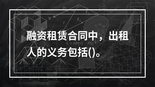 融资租赁合同中，出租人的义务包括()。