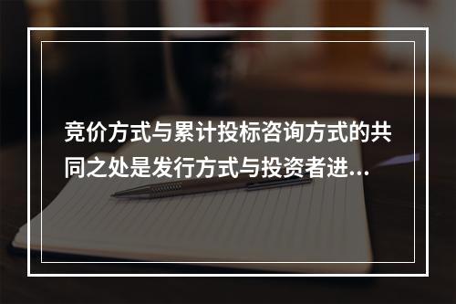 竞价方式与累计投标咨询方式的共同之处是发行方式与投资者进行信