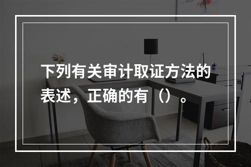 下列有关审计取证方法的表述，正确的有（）。