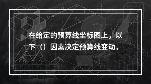 在给定的预算线坐标图上，以下（）因素决定预算线变动。