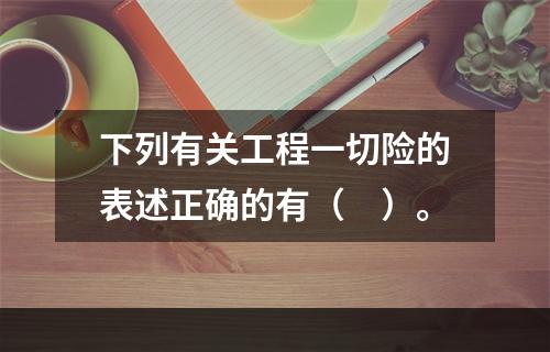 下列有关工程一切险的表述正确的有（　）。