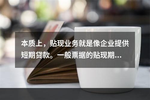 本质上，贴现业务就是像企业提供短期贷款。一般票据的贴现期不超