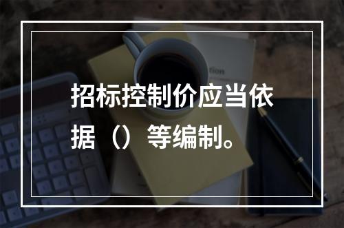 招标控制价应当依据（）等编制。