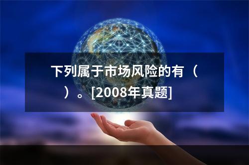 下列属于市场风险的有（　　）。[2008年真题]