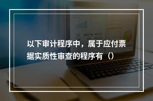 以下审计程序中，属于应付票据实质性审查的程序有（）