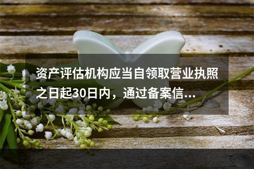 资产评估机构应当自领取营业执照之日起30日内，通过备案信息管