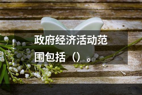 政府经济活动范围包括（）。