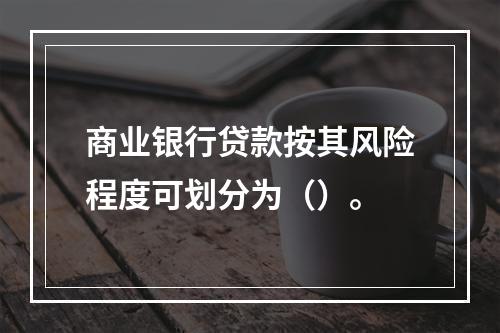 商业银行贷款按其风险程度可划分为（）。