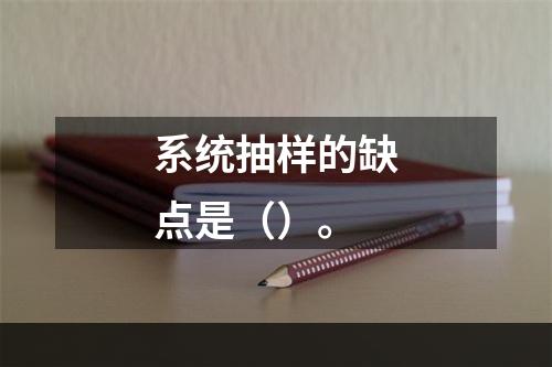 系统抽样的缺点是（）。