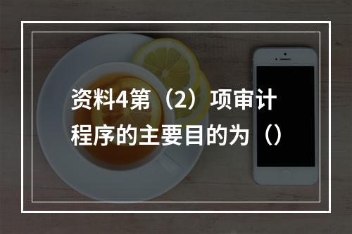 资料4第（2）项审计程序的主要目的为（）