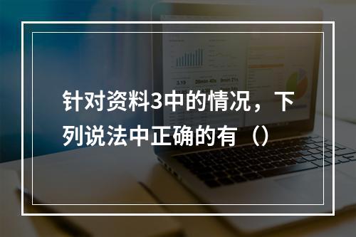 针对资料3中的情况，下列说法中正确的有（）