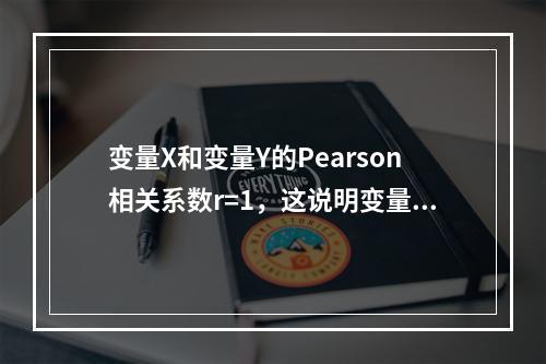 变量X和变量Y的Pearson相关系数r=1，这说明变量X和