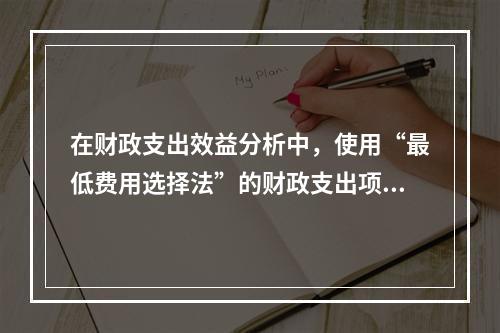 在财政支出效益分析中，使用“最低费用选择法”的财政支出项目有