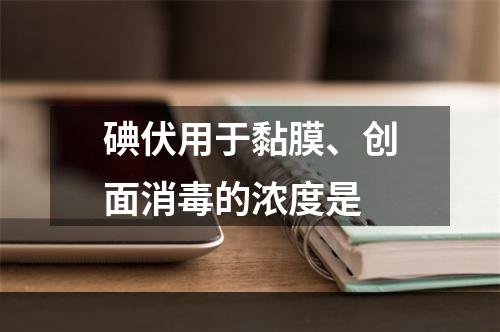 碘伏用于黏膜、创面消毒的浓度是