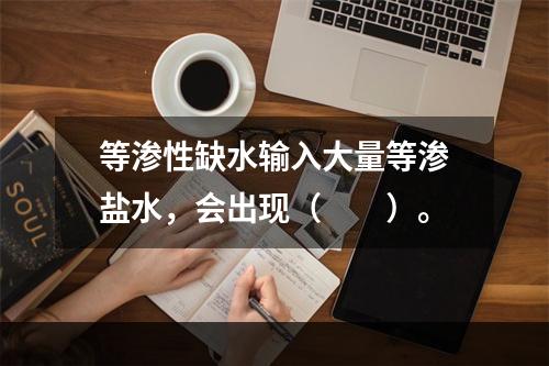 等渗性缺水输入大量等渗盐水，会出现（　　）。