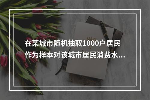 在某城市随机抽取1000户居民作为样本对该城市居民消费水平进