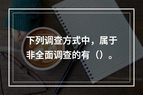 下列调查方式中，属于非全面调查的有（）。