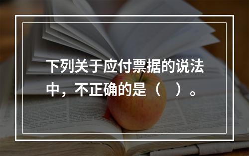 下列关于应付票据的说法中，不正确的是（　）。