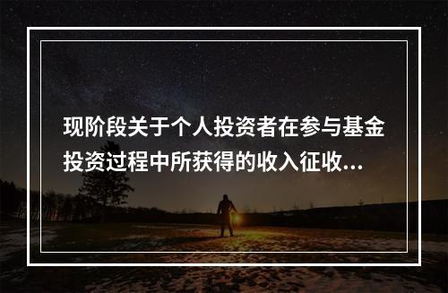 现阶段关于个人投资者在参与基金投资过程中所获得的收入征收所得