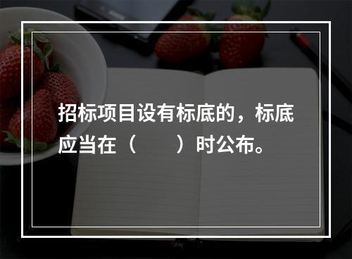 招标项目设有标底的，标底应当在（　　）时公布。