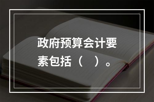 政府预算会计要素包括（　）。