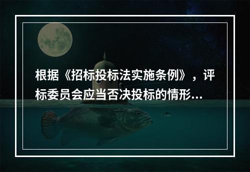 根据《招标投标法实施条例》，评标委员会应当否决投标的情形有（