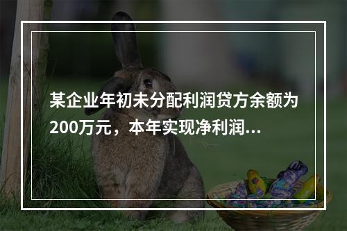 某企业年初未分配利润贷方余额为200万元，本年实现净利润75