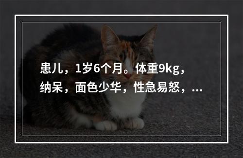 患儿，1岁6个月。体重9kg，纳呆，面色少华，性急易怒，大便