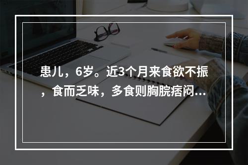 患儿，6岁。近3个月来食欲不振，食而乏味，多食则胸脘痞闷，嗳