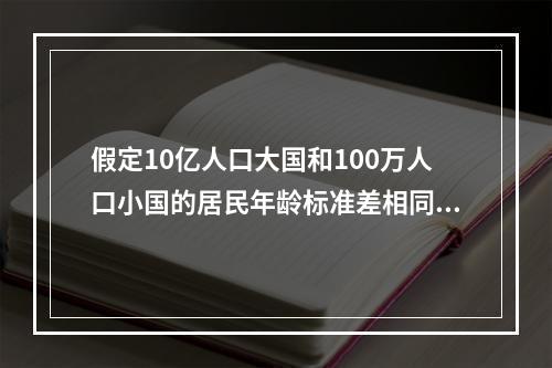 假定10亿人口大国和100万人口小国的居民年龄标准差相同，现