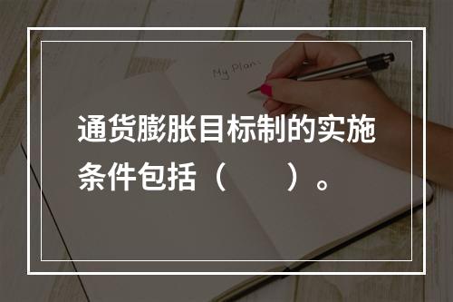 通货膨胀目标制的实施条件包括（　　）。