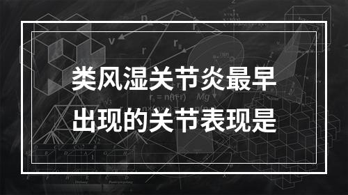 类风湿关节炎最早出现的关节表现是