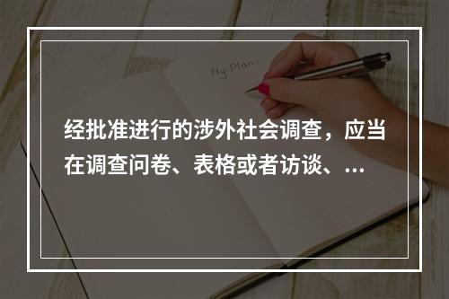 经批准进行的涉外社会调查，应当在调查问卷、表格或者访谈、观