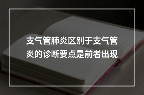 支气管肺炎区别于支气管炎的诊断要点是前者出现