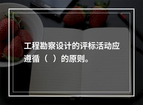 工程勘察设计的评标活动应遵循（   ）的原则。