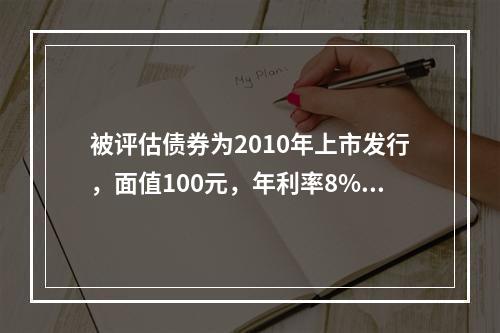 被评估债券为2010年上市发行，面值100元，年利率8%，3