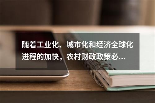 随着工业化、城市化和经济全球化进程的加快，农村财政政策必须坚