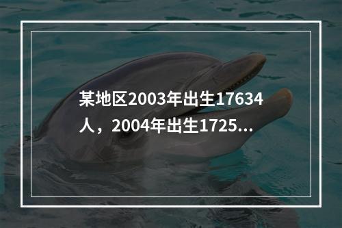 某地区2003年出生17634人，2004年出生17259人